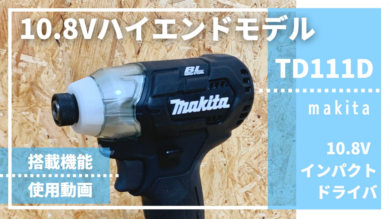 マキタ10.8Vインパクトのハイエンドモデル】TD111D評価レビュー_マキタ 