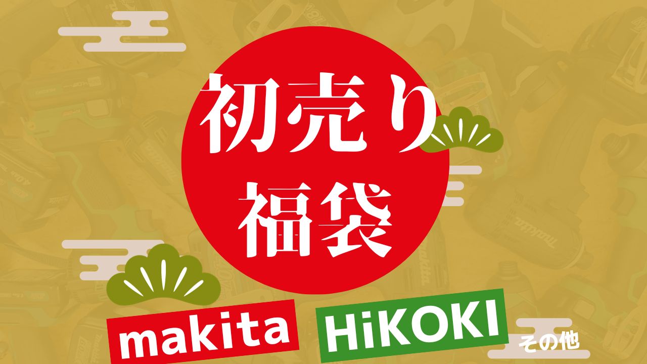 2024】マキタ・ハイコーキなど工具類の初売り・福袋情報まとめ - 電動